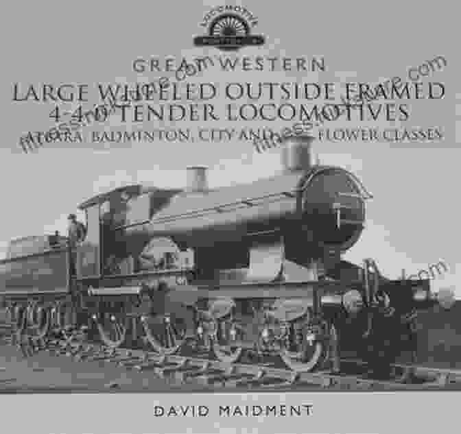 A Large Wheeled Outside Framed Tender Locomotive In A Museum Great Western: Large Wheeled Outside Framed 4 4 0 Tender Locomotives: Atbara Badminton City And Flower Classes (Locomotive Portfolios)