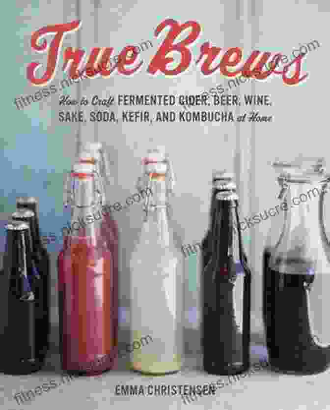 A Variety Of Wild Brews In Glass Jars, Including Kombucha, Mead, Cider, Beer, Wine, And Fermented Vegetables Wild Brews For Enchanted Moments: 13+ Aphrodisiacs Herbal Recipes For Love Passion (WIld Brews Herbal 1)