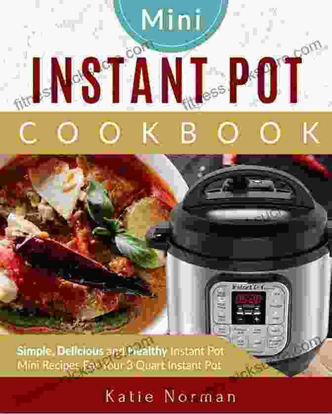 Simple Quart Instant Pot Mini Recipes Cookbook The Complete Instant Pot Mini Cookbook: Simple 3 Quart Instant Pot Mini Recipes Best Cookbook For Your Pressure Cooker For Two (Mini Instant Pot Cookbook)