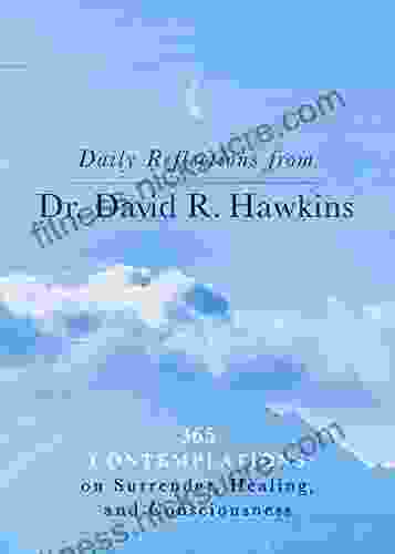 Daily Reflections From Dr David R Hawkins: 365 Contemplations On Surrender Healing And Consciousness