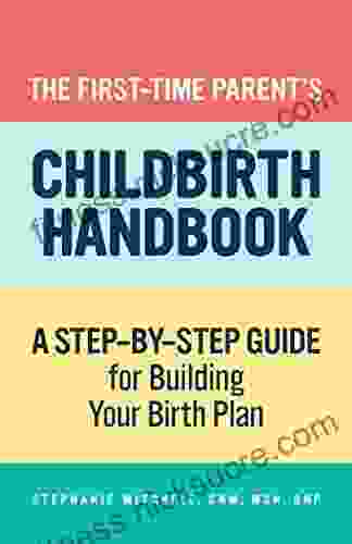 First Time Parent S Childbirth Handbook: A Step By Step Guide For Building Your Birth Plan