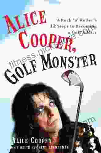 Alice Cooper Golf Monster: A Rock n Roller s 12 Steps to Becoming a Golf Addict