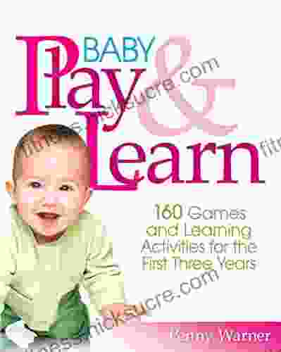 Baby Play And Learn: 160 Games and Learning Activities for the First Three Years