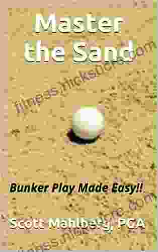 Master The Sand: Bunker Play Made Easy (Perfecting Your Short Game)