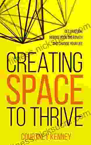 Creating Space To Thrive: Get Unstuck Reboot Your Creativity And Change Your Life