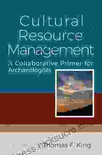 Cultural Resource Management: A Collaborative Primer For Archaeologists