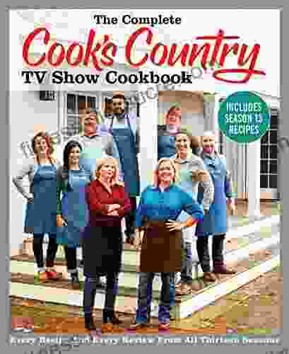 The Complete Cook s Country TV Show Cookbook Includes Season 13 Recipes: Every Recipe and Every Review from All Thirteen Seasons (COMPLETE CCY TV SHOW COOKBOOK)