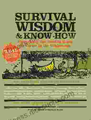 Survival Wisdom Know How: Everything You Need to Know to Thrive in the Wilderness (Wisdom Know How)