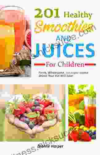 201 Healthy Smoothies And Juices For Children: Fresh Wholesome No sugar added Drinks Your Kid Will Love