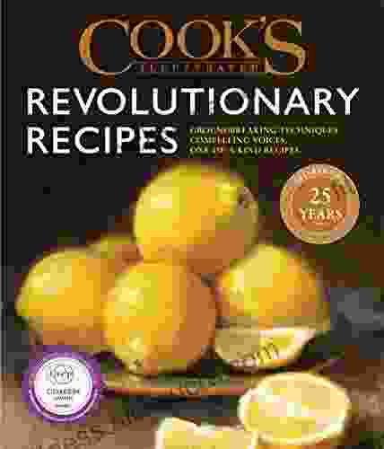 Cook S Illustrated Revolutionary Recipes: Groundbreaking Techniques Compelling Voices One Of A Kind Recipes