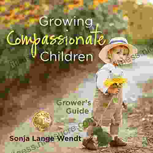 Growing Compassionate Children: Grower s Guide (Cultivating Compassion in Children)