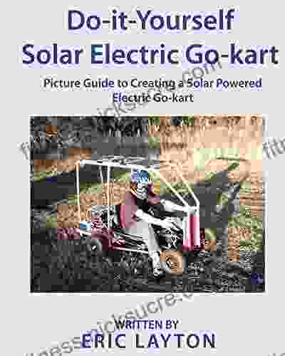 Do it Yourself Solar Powered Go Kart: Simple DIY Solar Powered Go kart Picture Guide for a Fun Weekend Project or Science Fair Project