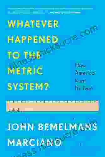 Whatever Happened To The Metric System?: How America Kept Its Feet