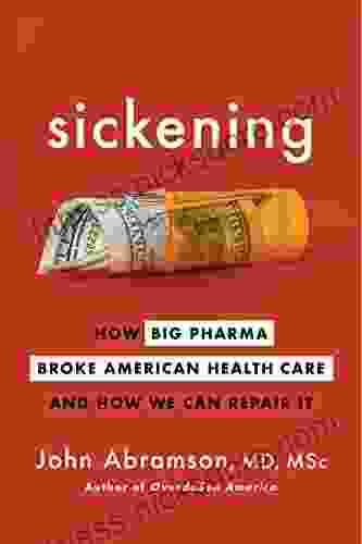 Sickening: How Big Pharma Broke American Health Care and How We Can Repair It