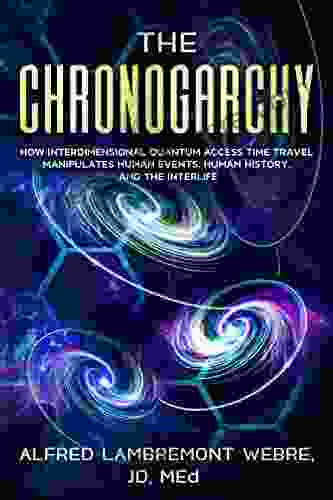 THE CHRONOGARCHY: How Interdimensional Quantum Access Time Travel Manipulates Human Events Human History And The Interlife