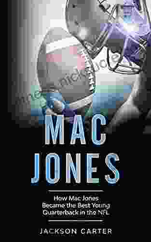 Mac Jones: How Mac Jones Became the Best Young Quarterback in the NFL (The NFL s Best Quarterbacks)