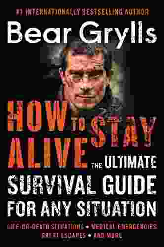 How to Stay Alive: The Ultimate Survival Guide for Any Situation