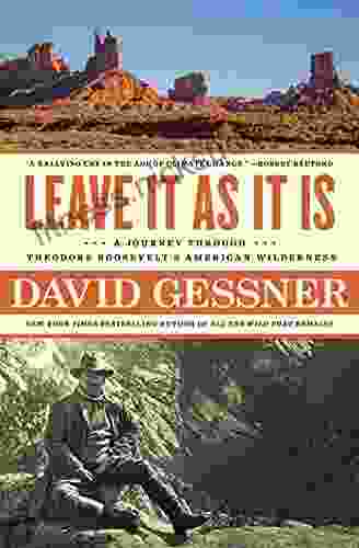 Leave It As It Is: A Journey Through Theodore Roosevelt S American Wilderness