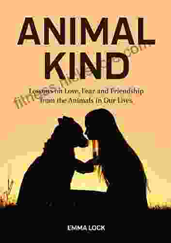 Animal Kind: Lessons On Love Fear And Friendship From The Animals In Our Lives (True Stories Gift For Cat Lovers Dog Owners And Animal Fans)