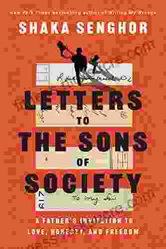 Letters To The Sons Of Society: A Father S Invitation To Love Honesty And Freedom