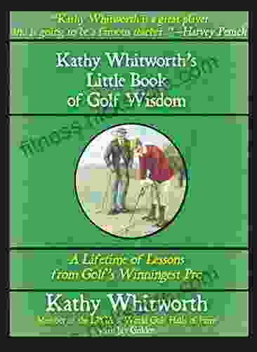 Kathy Whitworth S Little Of Golf Wisdom: A Lifetime Of Lessons From Golf S Winningest Pro