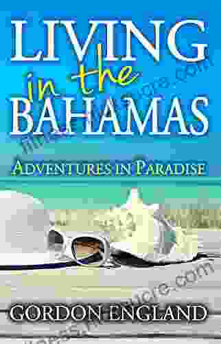 Living In The Bahamas: Adventures In Paradise (Adventure Tales By Gordon England)