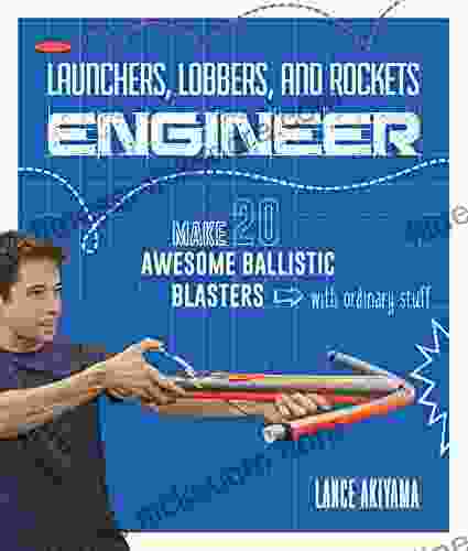 Launchers Lobbers and Rockets Engineer: Make 20 Awesome Ballistic Blasters with Ordinary Stuff