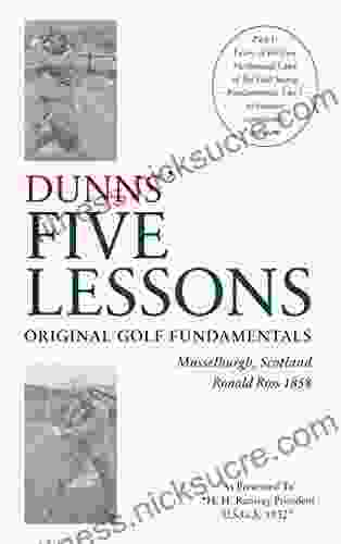 Original Golf Fundamentals Dunns Five Lessons Musselburgh Scotland Ronald Ross 1858: Learn of the Five Mechanical Laws of the Golf Swing Fundamentals 1 to 5 to become consistently accurate