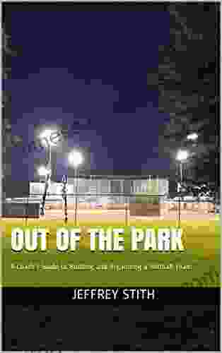 Out Of The Park: A Coach S Guide To Building And Organizing A Softball Team