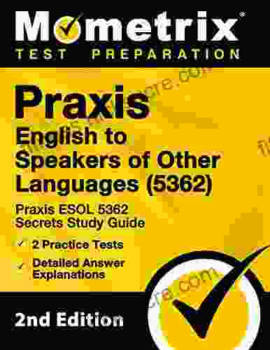 Praxis English To Speakers Of Other Languages (5362) Praxis ESOL 5362 Secrets Study Guide 2 Practice Tests Detailed Answer Explanations: 2nd Edition