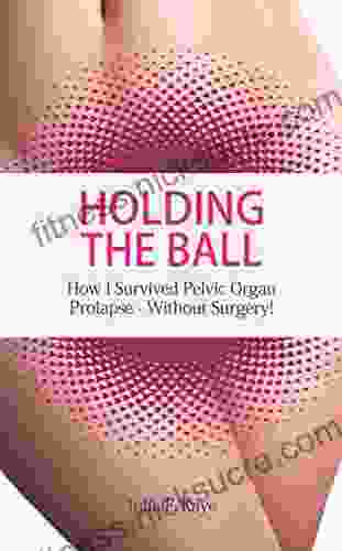 Holding The Ball: How I survived pelvic organ prolapse without surgery