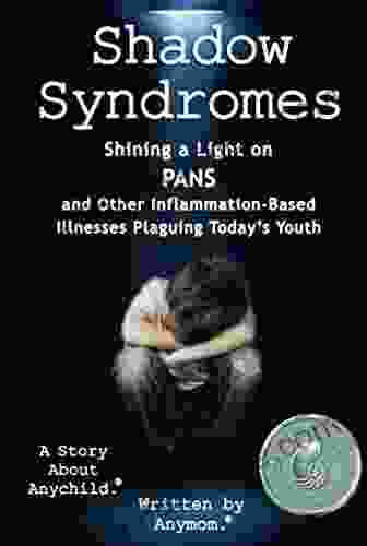 Shadow Syndromes: Shining a Light on PANS and Other Inflammation Based Illnesses Plaguing Today s Youth