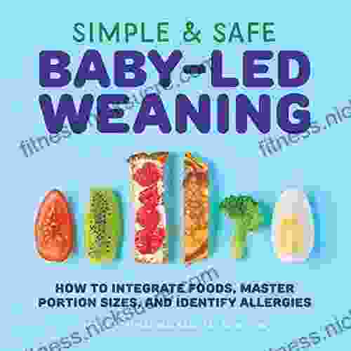 Simple Safe Baby Led Weaning: How to Integrate Foods Master Portion Sizes and Identify Allergies