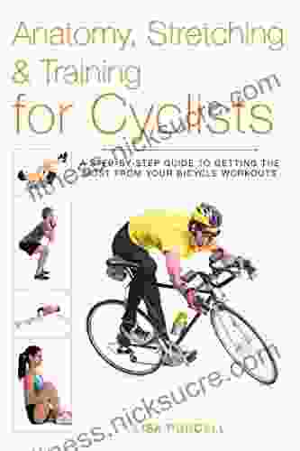 Anatomy Stretching Training For Cyclists: A Step By Step Guide To Getting The Most From Your Bicycle Workouts