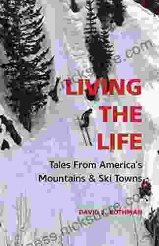 Living the Life: Tales from America s Mountains Ski Towns