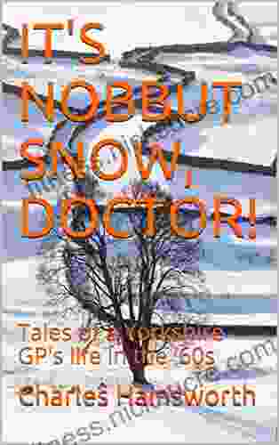 IT S NOBBUT SNOW DOCTOR : Tales of a Yorkshire GP s life in the 60s