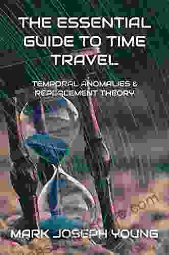 The Essential Guide To Time Travel: Temporal Anomalies And Replacement Theory