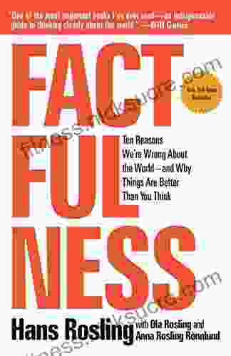 Factfulness: Ten Reasons We re Wrong About the World and Why Things Are Better Than You Think