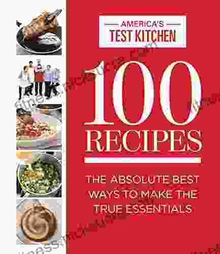 100 Recipes: The Absolute Best Ways To Make The True Essentials (ATK 100 Series)