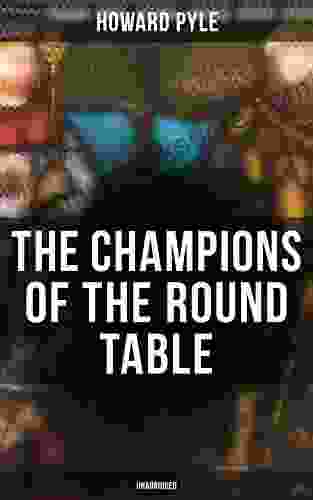 The Champions of the Round Table (Unabridged): Arthurian Legends Myths of Sir Lancelot Sir Tristan Sir Percival