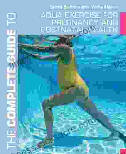 The Complete Guide to Aqua Exercise for Pregnancy and Postnatal Health (Complete Guides)