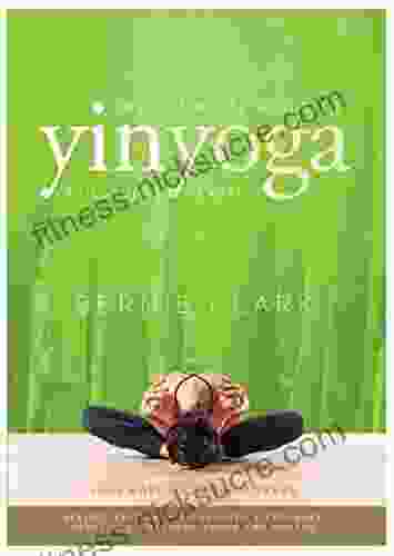 The Complete Guide To Yin Yoga: The Philosophy And Practice Of Yin Yoga