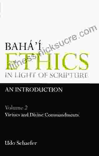 Baha i Ethics In Light Of Scripture Volume 2 Part 2: Virtues And Divine Commandments