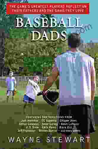 Baseball Dads: The Game S Greatest Players Reflect On Their Fathers And The Game They Love