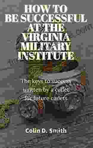 HOW TO BE SUCCESSFUL AT THE VIRGINIA MILITARY INSTITUTE: The keys to success written by a cadet for future cadets