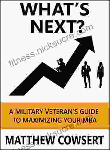 What s Next?: A Military Veteran s Guide to Maximizing Your MBA