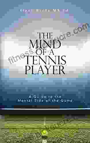 The Mind Of A Tennis Player: A Guide To The Mental Side Of The Game