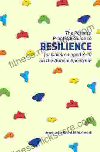 The Parents Practical Guide to Resilience for Children aged 2 10 on the Autism Spectrum: Two to Ten Years (Parents Practical Guide to)