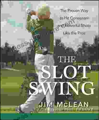 The Slot Swing: The Proven Way to Hit Consistent and Powerful Shots Like the Pros