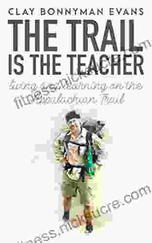 The Trail Is The Teacher: Living And Learning On The Appalachian Trail (Thru Hiking)